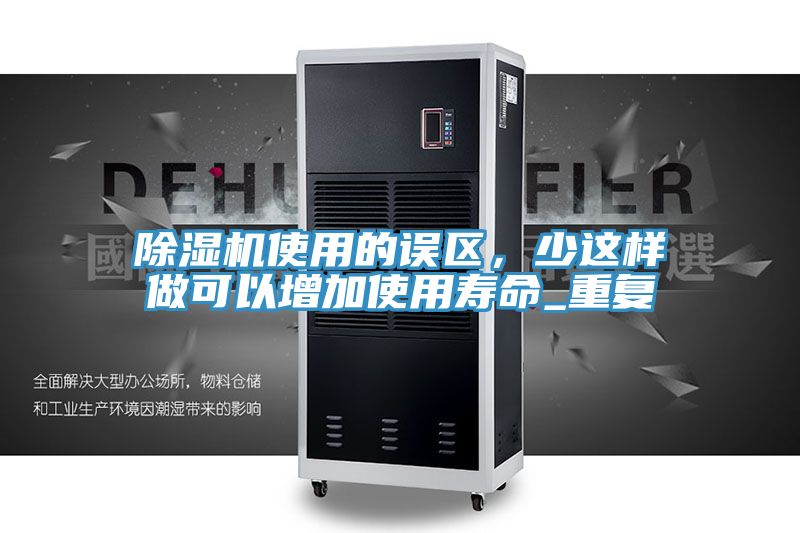 除湿机使用的误区，少这样做可以增加使用寿命_重复