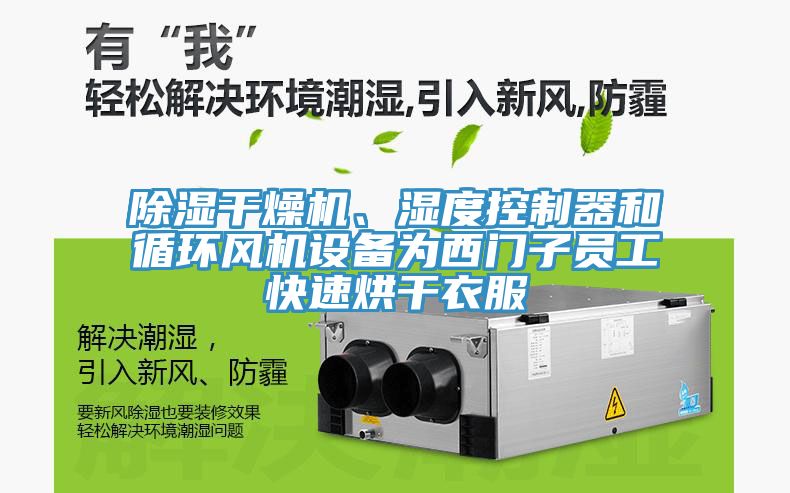 除湿干燥机、湿度控制器和循环风机设备为西门子员工快速烘干衣服
