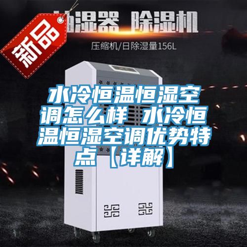 水冷恒温恒湿空调怎么样 水冷恒温恒湿空调优势特点【详解】