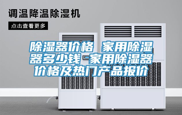 除湿器价格 家用除湿器多少钱 家用除湿器价格及热门产品报价