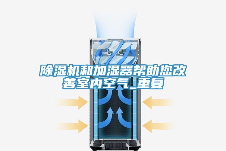 除湿机和加湿器帮助您改善室内空气_重复