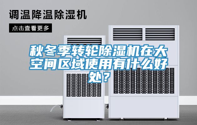 秋冬季转轮除湿机在大空间区域使用有什么好处？