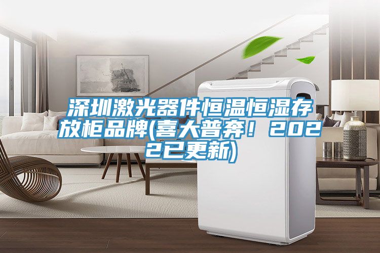 深圳激光器件恒温恒湿存放柜品牌(喜大普奔！2022已更新)