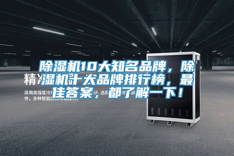 除湿机10大知名品牌，除湿机十大品牌排行榜，最佳答案，都了解一下！