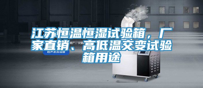 江苏恒温恒湿试验箱，厂家直销、高低温交变试验箱用途
