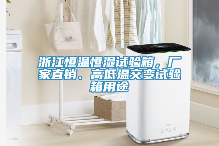 浙江恒温恒湿试验箱，厂家直销、高低温交变试验箱用途