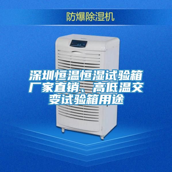深圳恒温恒湿试验箱厂家直销、高低温交变试验箱用途