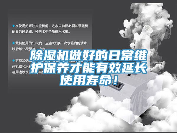 除湿机做好的日常维护保养才能有效延长使用寿命！