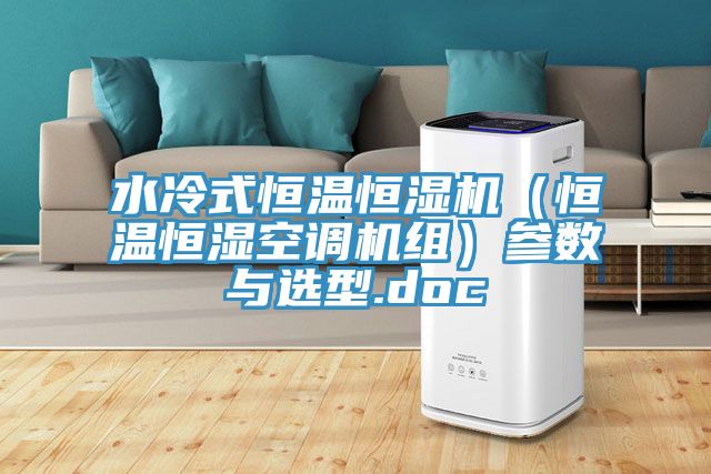 水冷式恒温恒湿机（恒温恒湿空调机组）参数与选型.doc