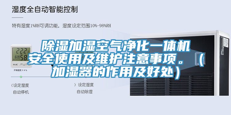 除湿加湿空气净化一体机安全使用及维护注意事项。（加湿器的作用及好处）