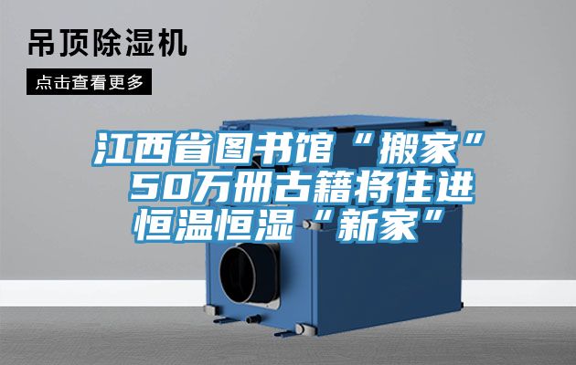 江西省图书馆“搬家” 50万册古籍将住进恒温恒湿“新家”