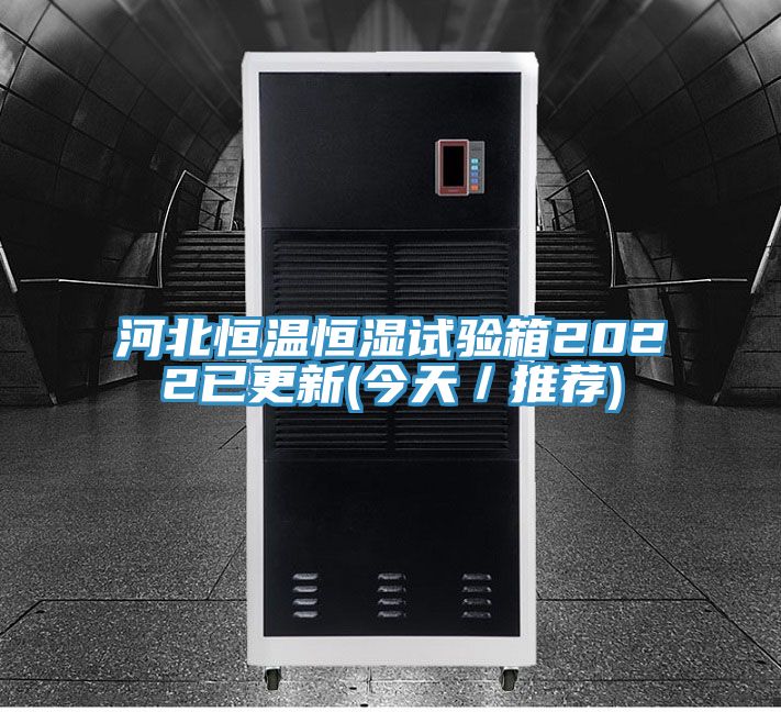 河北恒温恒湿试验箱2022已更新(今天／推荐)