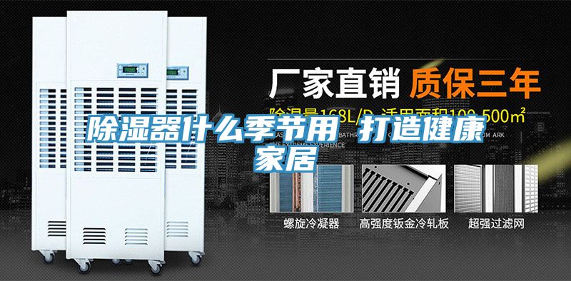 除湿器什么季节用 打造健康家居