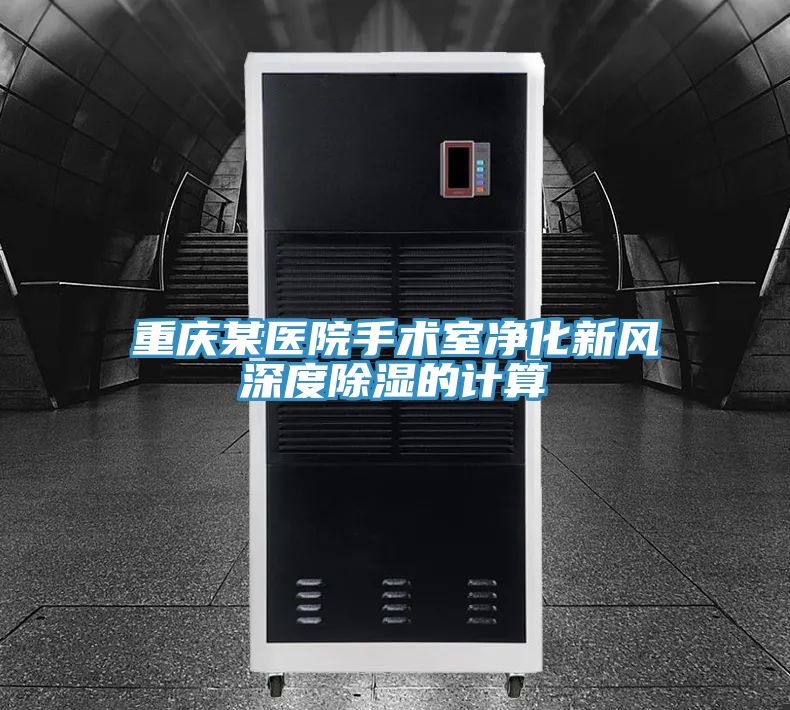 重庆某医院手术室净化新风深度除湿的计算