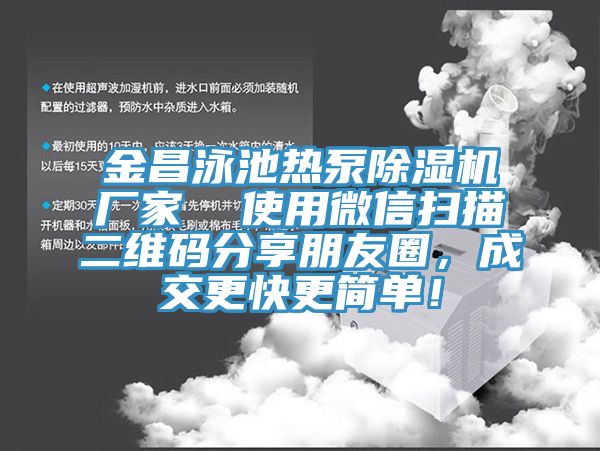 金昌泳池热泵除湿机厂家  使用微信扫描二维码分享朋友圈，成交更快更简单！