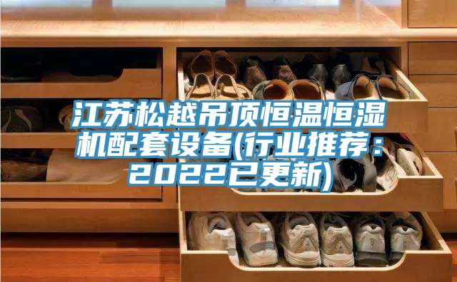 江苏松越吊顶恒温恒湿机配套设备(行业推荐：2022已更新)
