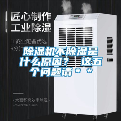 除湿机不除湿是什么原因？ 这五个问题请＊＊