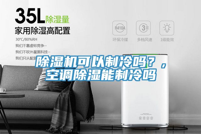 除湿机可以制冷吗？,空调除湿能制冷吗