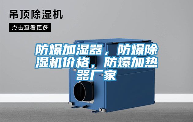 防爆加湿器，防爆除湿机价格，防爆加热器厂家