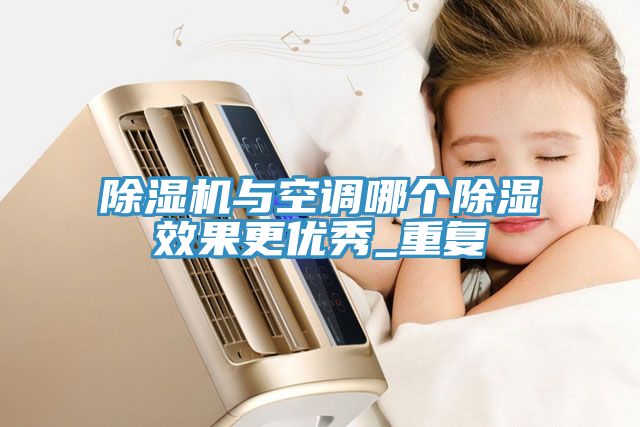 除湿机与空调哪个除湿效果更优秀_重复