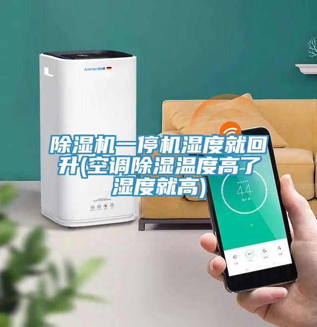 除湿机一停机湿度就回升(空调除湿温度高了湿度就高)