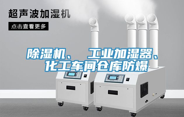 除湿机、 工业加湿器、 化工车间仓库防爆