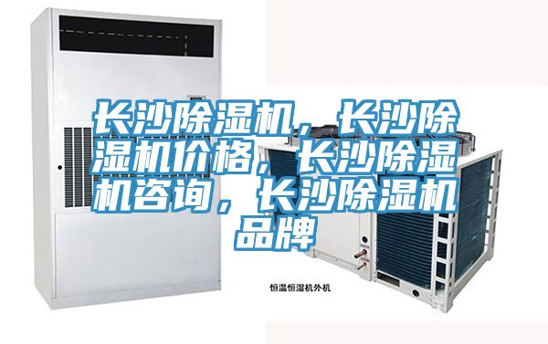 长沙除湿机，长沙除湿机价格，长沙除湿机咨询，长沙除湿机品牌