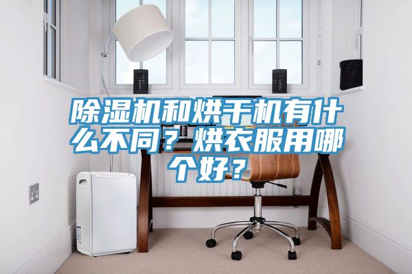 除湿机和烘干机有什么不同？烘衣服用哪个好？