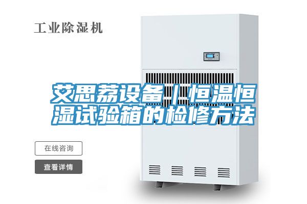 艾思荔设备｜恒温恒湿试验箱的检修方法
