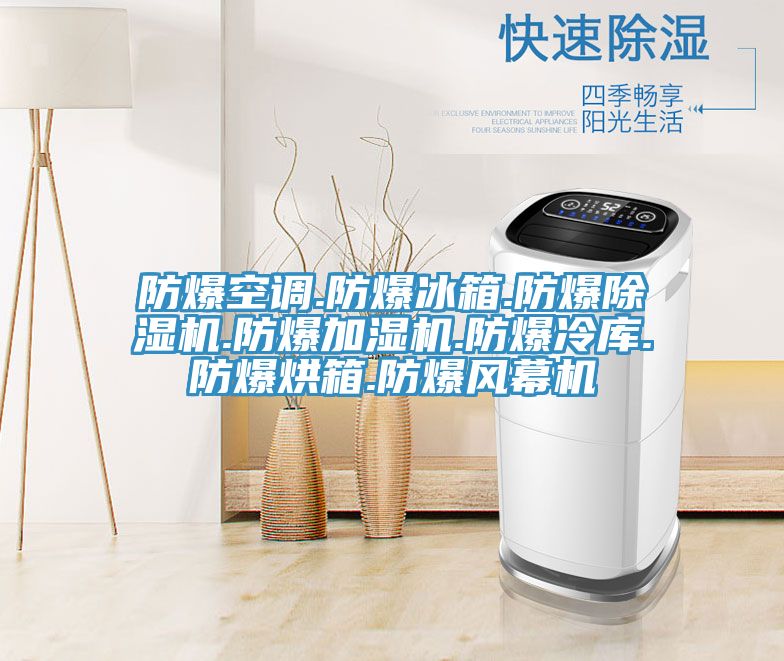 防爆空调.防爆冰箱.防爆除湿机.防爆加湿机.防爆冷库.防爆烘箱.防爆风幕机