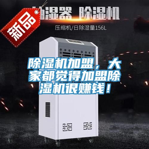 除湿机加盟，大家都觉得加盟除湿机很赚钱！