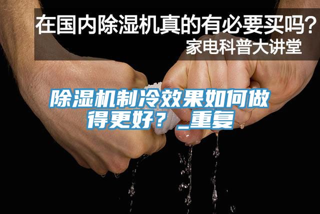 除湿机制冷效果如何做得更好？_重复