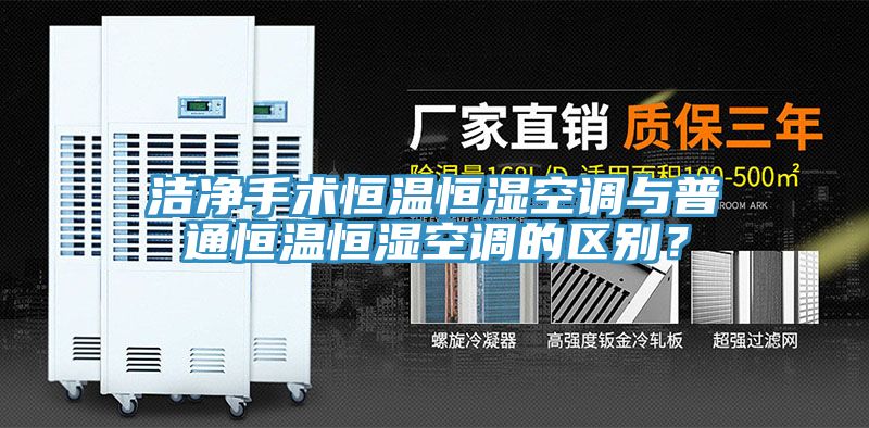 洁净手术恒温恒湿空调与普通恒温恒湿空调的区别？