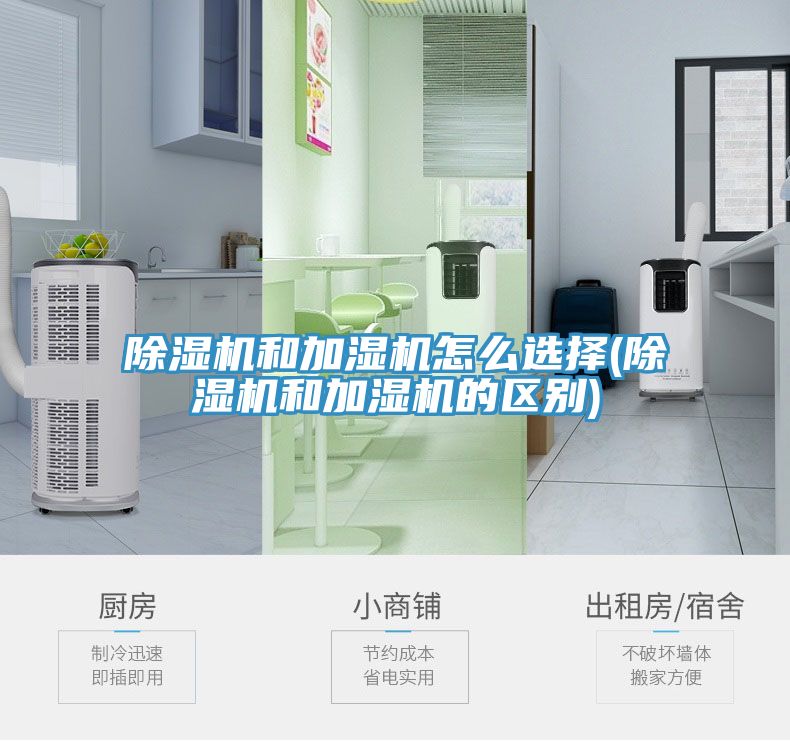 除湿机和加湿机怎么选择(除湿机和加湿机的区别)