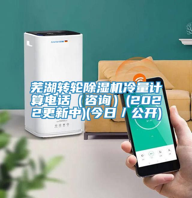 芜湖转轮除湿机冷量计算电话（咨询）(2022更新中)(今日／公开)