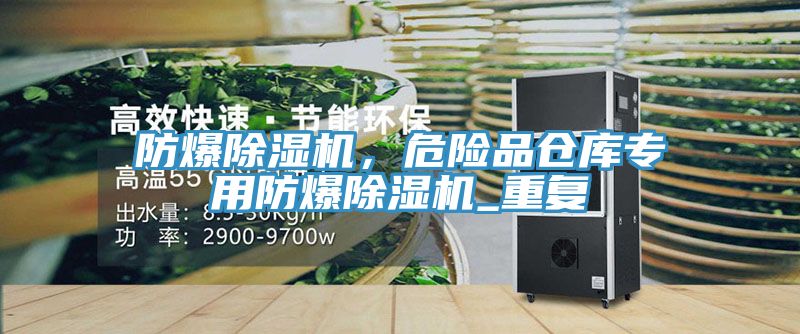 防爆除湿机，危险品仓库专用防爆除湿机_重复