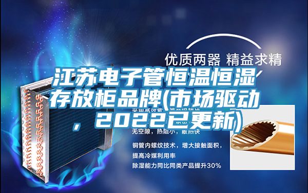 江苏电子管恒温恒湿存放柜品牌(市场驱动，2022已更新)