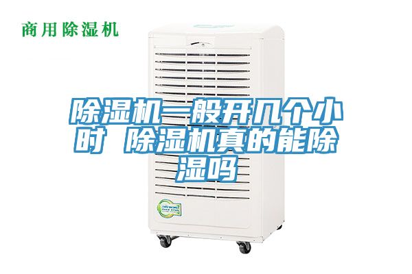 除湿机一般开几个小时 除湿机真的能除湿吗