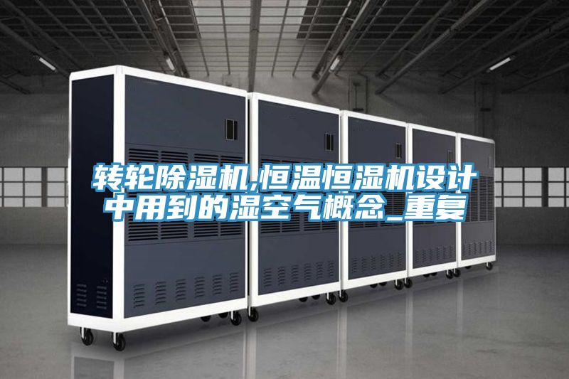 转轮除湿机,恒温恒湿机设计中用到的湿空气概念_重复