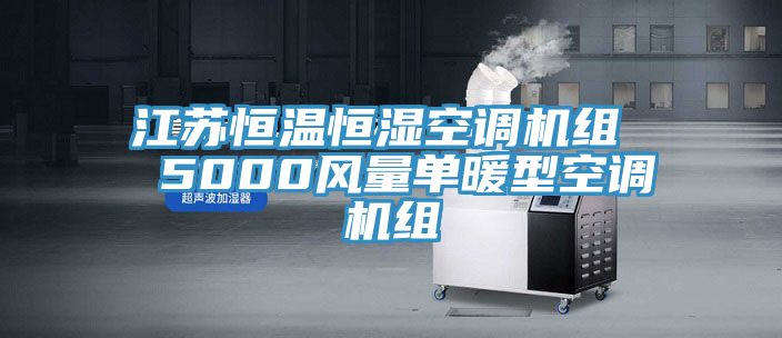 江苏恒温恒湿空调机组  5000风量单暖型空调机组