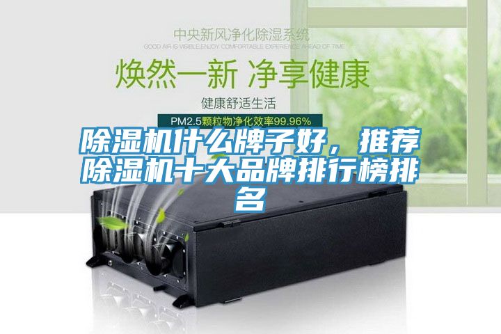 除湿机什么牌子好，推荐除湿机十大品牌排行榜排名