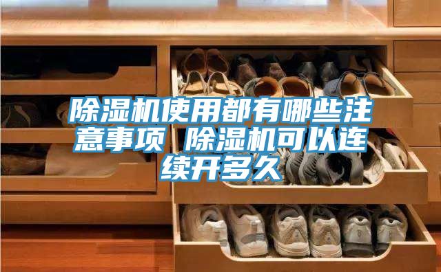 除湿机使用都有哪些注意事项 除湿机可以连续开多久