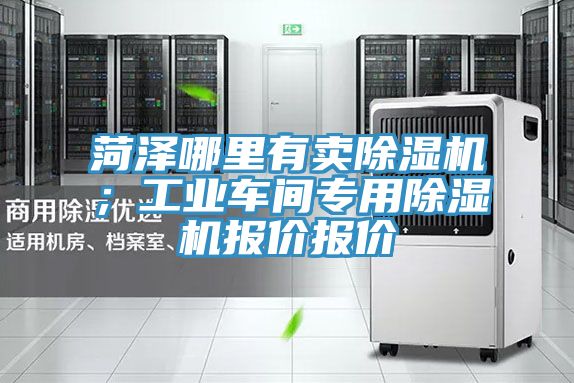 菏泽哪里有卖除湿机；工业车间专用除湿机报价报价