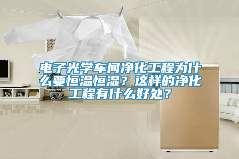 电子光学车间净化工程为什么要恒温恒湿？这样的净化工程有什么好处？