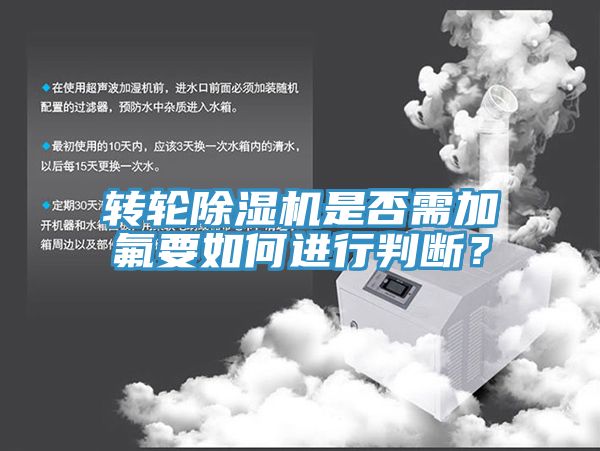 转轮除湿机是否需加氟要如何进行判断？