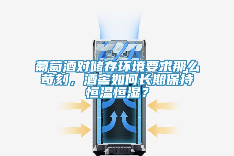 葡萄酒对储存环境要求那么苛刻，酒窖如何长期保持恒温恒湿？