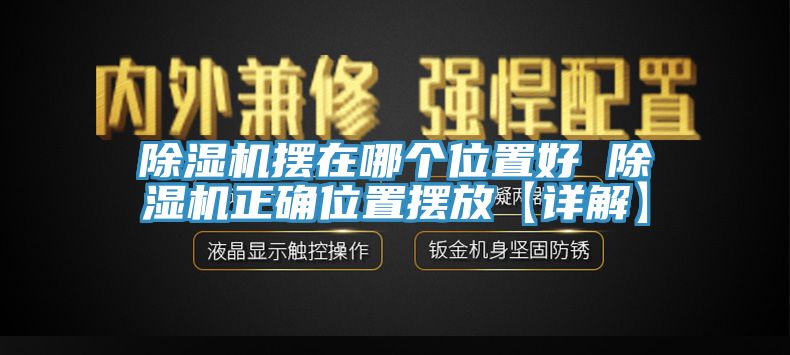 除湿机摆在哪个位置好 除湿机正确位置摆放【详解】