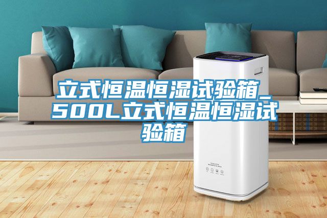 立式恒温恒湿试验箱_500L立式恒温恒湿试验箱