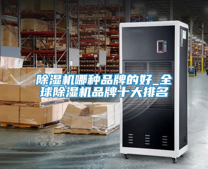 除湿机哪种品牌的好_全球除湿机品牌十大排名