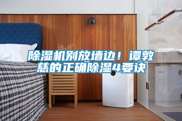 除湿机别放墙边！谭敦慈的正确除湿4要诀